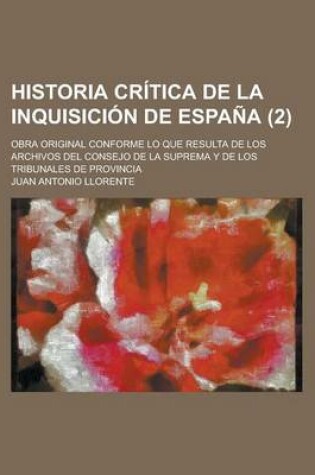 Cover of Historia Critica de La Inquisicion de Espana; Obra Original Conforme Lo Que Resulta de Los Archivos del Consejo de La Suprema y de Los Tribunales de Provincia (2)