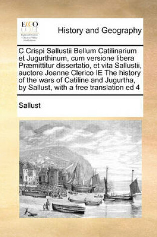 Cover of C Crispi Sallustii Bellum Catilinarium et Jugurthinum, cum versione libera Praemittitur dissertatio, et vita Sallustii, auctore Joanne Clerico IE The history of the wars of Catiline and Jugurtha, by Sallust, with a free translation ed 4