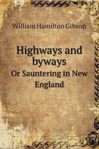 Cover of Highways and Byways or Sauntering in New England