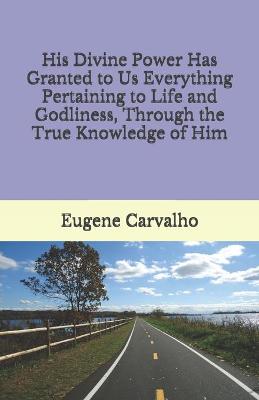 Book cover for His Divine Power Has Granted to Us Everything Pertaining to Life and Godliness, Through the True Knowledge of Him