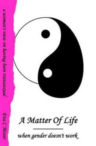 Cover of A Matter of Life - When Gender Doesn't Work - A Woman's View on Having Been Transsexual