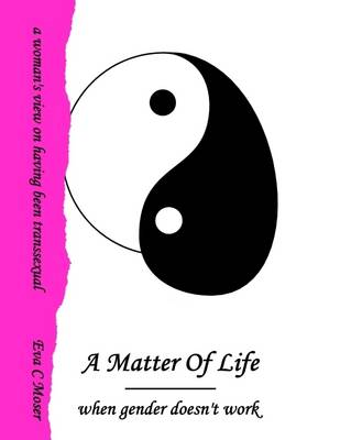 Book cover for A Matter of Life - When Gender Doesn't Work - A Woman's View on Having Been Transsexual