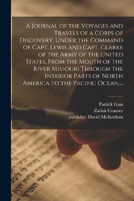 Book cover for A Journal of the Voyages and Travels of a Corps of Discovery, Under the Command of Capt. Lewis and Capt. Clarke of the Army of the United States, From the Mouth of the River Missouri Through the Interior Parts of North America to the Pacific Ocean, ...