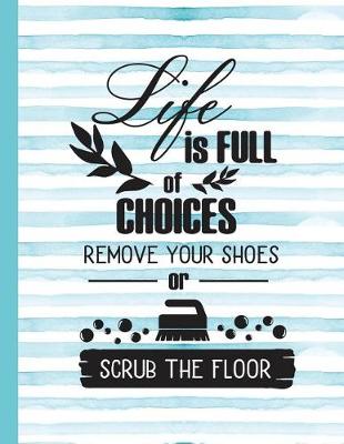 Book cover for Life Is Full of Choices Remove Your Shoes or Scrub the Floor