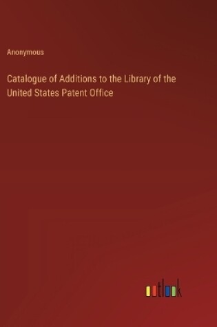 Cover of Catalogue of Additions to the Library of the United States Patent Office