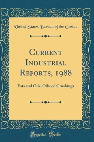 Cover of Current Industrial Reports, 1988: Fats and Oils, Oilseed Crushings (Classic Reprint)