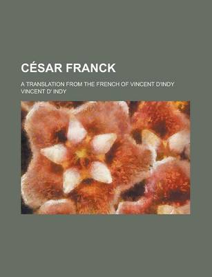 Book cover for Cesar Franck; A Translation from the French of Vincent D'Indy