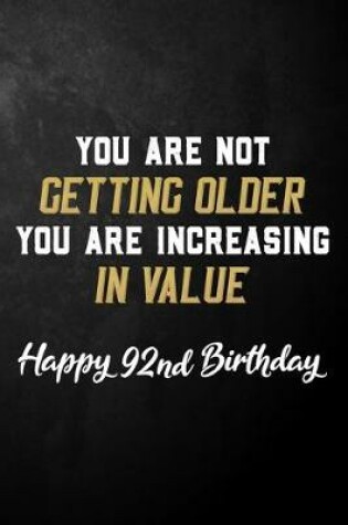 Cover of You Are Not Getting Older You Are Increasing In Value Happy 92nd Birthday