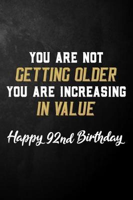 Book cover for You Are Not Getting Older You Are Increasing In Value Happy 92nd Birthday