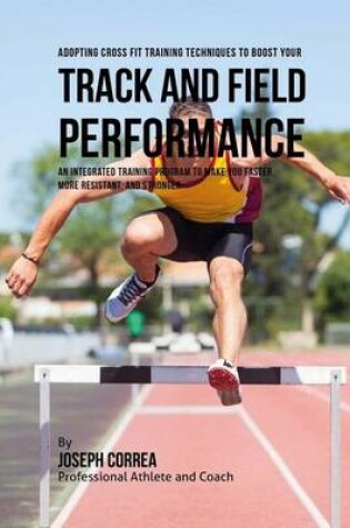 Cover of Adopting Cross Fit Training Techniques to Boost Your Track and Field Performance