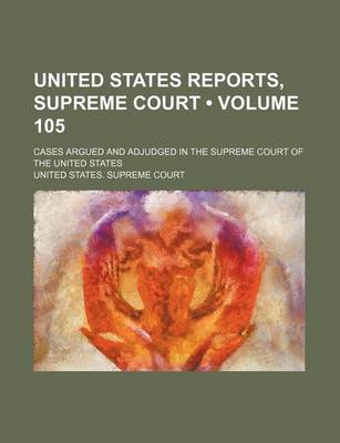 Book cover for United States Reports, Supreme Court (Volume 105); Cases Argued and Adjudged in the Supreme Court of the United States