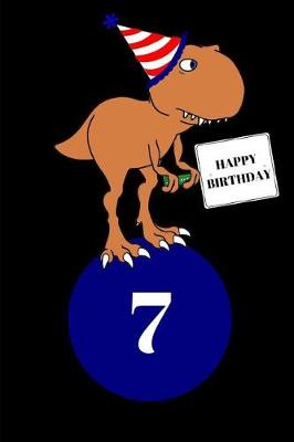Book cover for Happy Birthday 7 Year Old T Rex Dinosaur Journal Notebook (6 X 9) 150 Pages