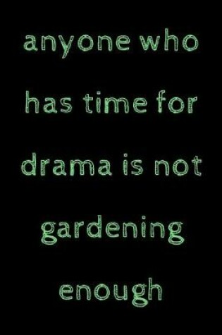 Cover of Anyone who has time for drama is not gardening enough