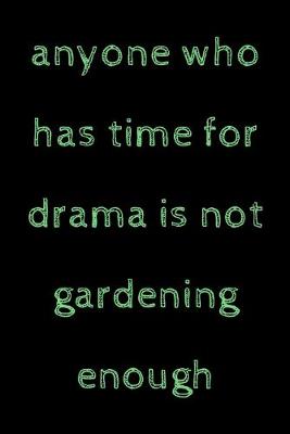 Book cover for Anyone who has time for drama is not gardening enough