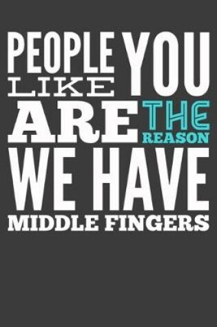 Cover of People Like You are the Reason We Have Middle Fingers Composition Notebook and Diary