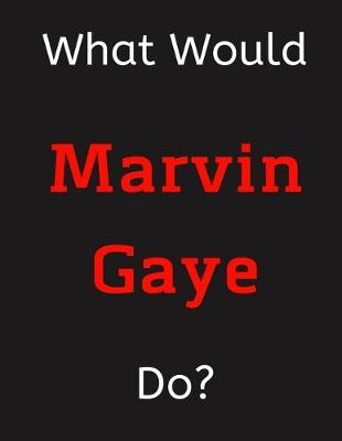 Book cover for What Would Marvin Gaye Do?