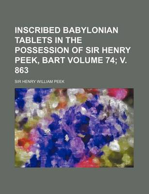 Book cover for Inscribed Babylonian Tablets in the Possession of Sir Henry Peek, Bart Volume 74; V. 863