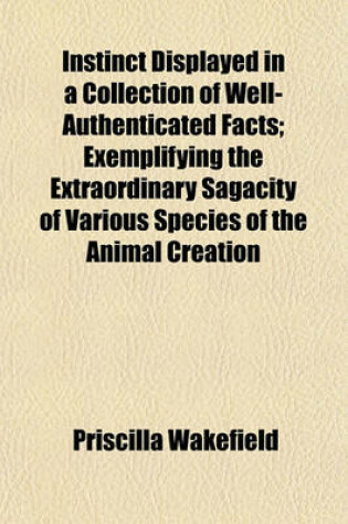 Cover of Instinct Displayed in a Collection of Well-Authenticated Facts; Exemplifying the Extraordinary Sagacity of Various Species of the Animal Creation