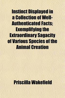 Book cover for Instinct Displayed in a Collection of Well-Authenticated Facts; Exemplifying the Extraordinary Sagacity of Various Species of the Animal Creation