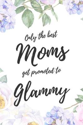 Book cover for Only the Best Moms Get Promoted To Glammy