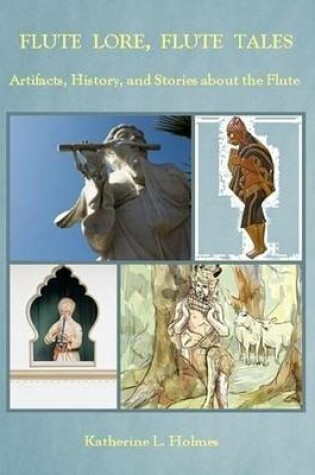 Cover of Flute Lore, Flute Tales: Artifacts, History, and Stories About the Flute