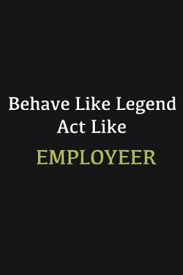 Book cover for Behave like Legend Act Like Employeer