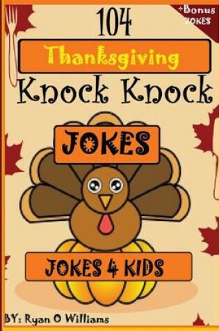 Cover of 104 Funny Thanksgiving Knock Knock Jokes 4 kids