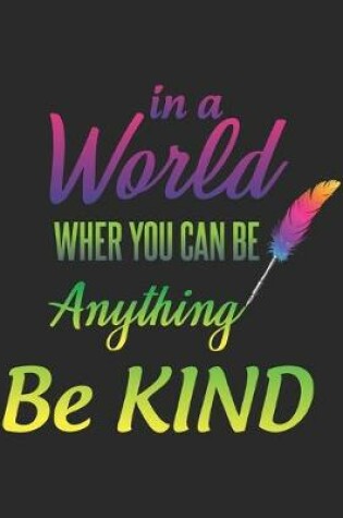 Cover of In a World Wher You Can Be Anything Be Kind