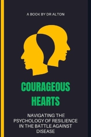 Cover of Courageous Hearts Navigating the Psychology of Resilience in the Battle Against Disease