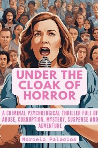 Cover of Under the Cloak of Horror A Criminal Psychological Thriller full of Abuse, Corruption, Mystery, Suspense and Adventure