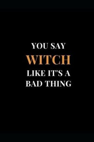 Cover of You Say Witch Like It's A Bad Thing