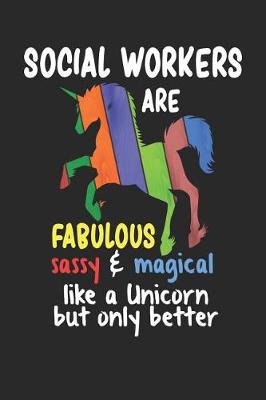 Book cover for Social Workers Are Fabulous Sassy & Magical Like a Unicorn But Only Better