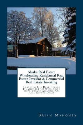 Book cover for Alaska Real Estate Wholesaling Residential Real Estate Investor & Commercial Real Estate Investing