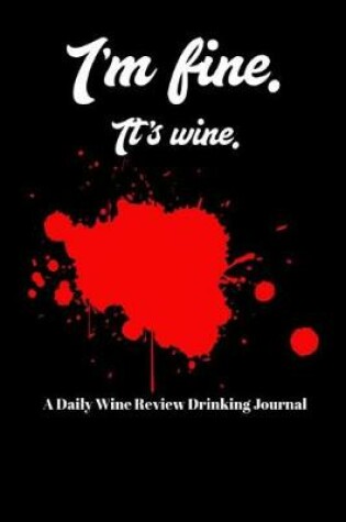 Cover of I'm Fine. It's Wine. a Daily Wine Review Drinking Journal