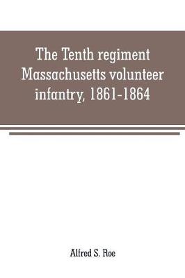 Book cover for The Tenth regiment, Massachusetts volunteer infantry, 1861-1864, a western Massachusetts regiment