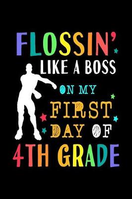 Book cover for Flossin Like A Boss On My First Day Of 4th Grade