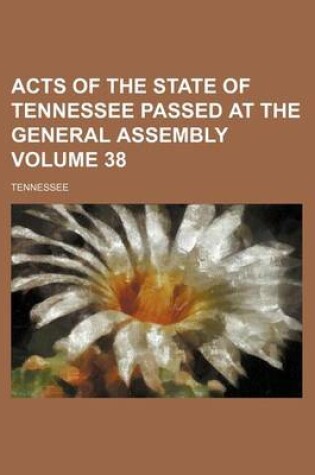 Cover of Acts of the State of Tennessee Passed at the General Assembly Volume 38