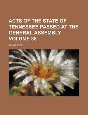 Book cover for Acts of the State of Tennessee Passed at the General Assembly Volume 38