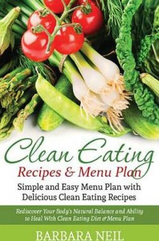 Cover of Clean Eating Recipes & Menu Plan: Simple and Easy Menu Plan with Delicious Clean Eating Recipes