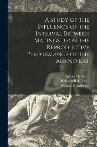 Cover of A Study of the Influence of the Interval Between Matings Upon the Reproductive Performance of the Albino Rat