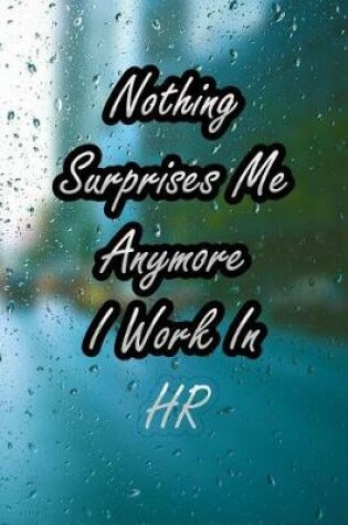 Cover of Nothing Surprises Me Anymore I Work in HR