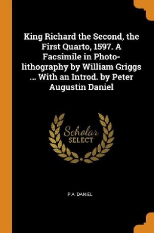 Cover of King Richard the Second, the First Quarto, 1597. a Facsimile in Photo-Lithography by William Griggs ... with an Introd. by Peter Augustin Daniel