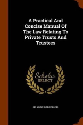 Cover of A Practical and Concise Manual of the Law Relating to Private Trusts and Trustees