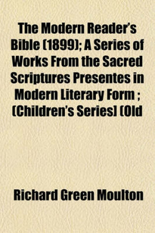 Cover of The Modern Reader's Bible (1899); A Series of Works from the Sacred Scriptures Presentes in Modern Literary Form; (Children's Series] (Old