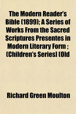 Book cover for The Modern Reader's Bible (1899); A Series of Works from the Sacred Scriptures Presentes in Modern Literary Form; (Children's Series] (Old