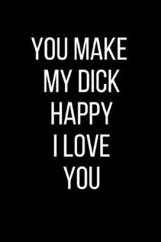 Cover of You Make My Dick Happy I Love You