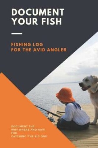 Cover of Document Your Fish - Fishing Log for the Avid Angler