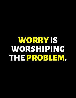 Book cover for Worry Is Worshiping The Problem