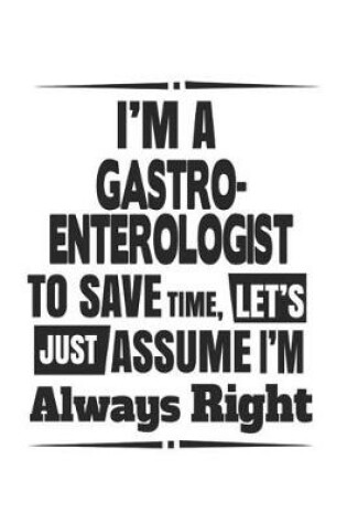 Cover of I'm A Gastro- enterologist To Save Time, Let's Just Assume I'm Always Right