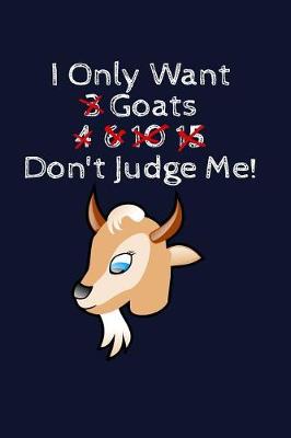 Book cover for I Only Want 3 Goats 4, 6, 10, 15 Don't Judge Me!